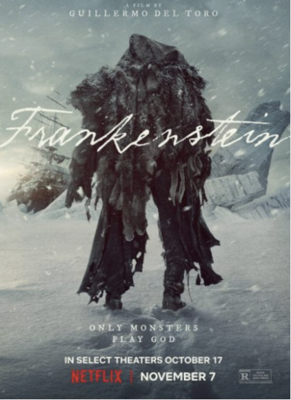 Guillermo del Toro’s "Frankenstein" released on Netflix Nov. 7, 2025 
— Only Monsters Play God.